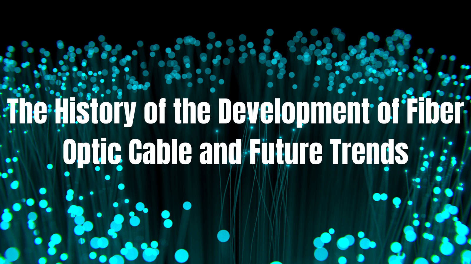 The history of the development of fiber optic cable and future trends | HONGKAI