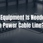 What Equipment Is Needed for a Power Cable Line?
