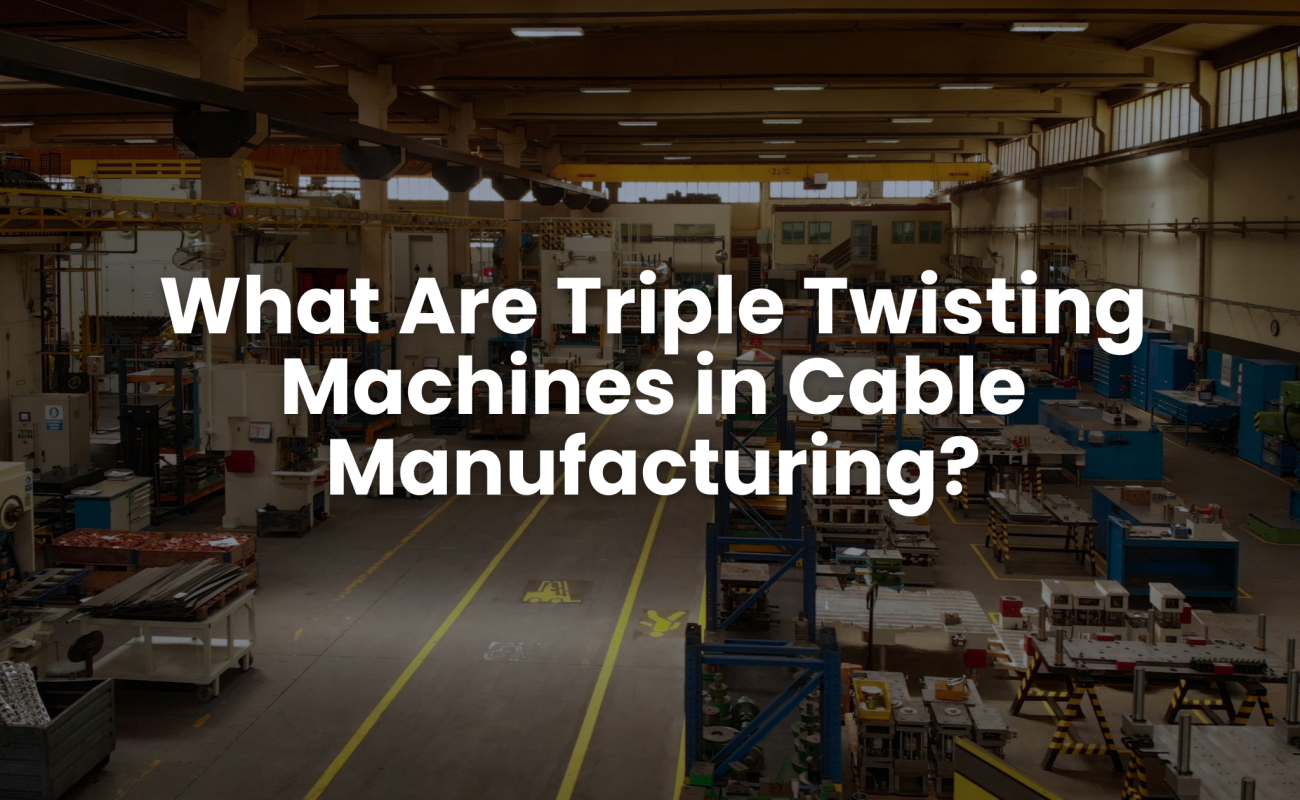 What Are Triple Twisting Machines in Cable Manufacturing?